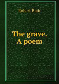 The grave. A poem