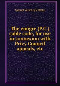 The emigre (P.C.) cable code, for use in connexion with Privy Council appeals, etc