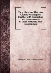Early history of Thurston County, Washington: together with biographies and reminiscences of those identified with pioneer days
