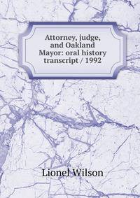 Attorney, judge, and Oakland Mayor: oral history transcript / 1992
