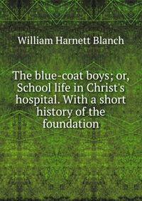 The blue-coat boys; or, School life in Christ's hospital. With a short history of the foundation