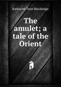 The amulet; a tale of the Orient