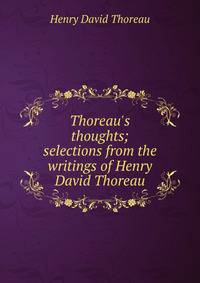 Thoreau's thoughts; selections from the writings of Henry David Thoreau