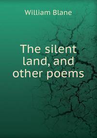 The silent land, and other poems