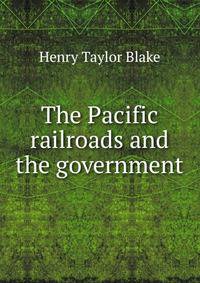 The Pacific railroads and the government