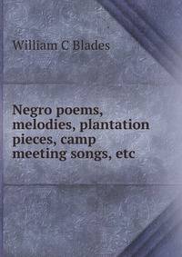 Negro poems, melodies, plantation pieces, camp meeting songs, etc.