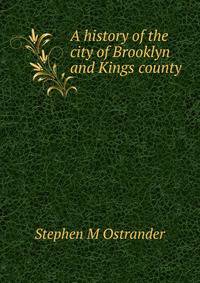A history of the city of Brooklyn and Kings county