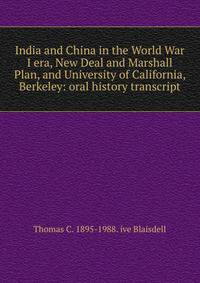 India and China in the World War I era, New Deal and Marshall Plan, and University of California, Berkeley: oral history transcript