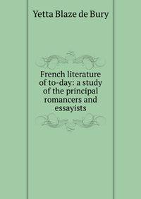 French literature of to-day: a study of the principal romancers and essayists