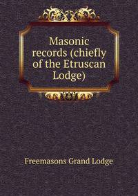 Masonic records (chiefly of the Etruscan Lodge)