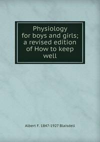 Physiology for boys and girls; a revised edition of How to keep well.