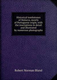 Historical tombstones of Malacca, mostly of Portuguese origin, with the inscriptions in detail and illustrated by numerous photographs