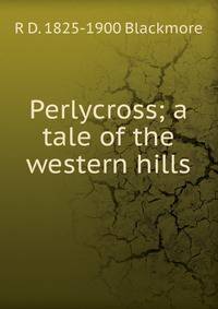 Perlycross; a tale of the western hills