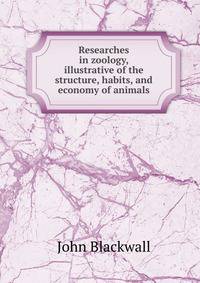 Researches in zoology, illustrative of the structure, habits, and economy of animals
