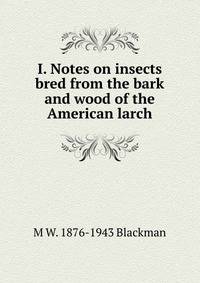 I. Notes on insects bred from the bark and wood of the American larch