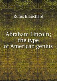Abraham Lincoln; the type of American genius