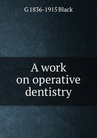 A work on operative dentistry. The pathology of the hard tissues of the teeth Volume 1