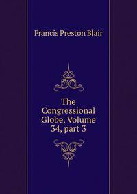 The Congressional Globe, Volume 34, part 3