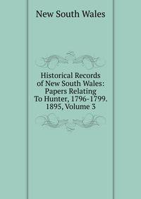 Historical Records of New South Wales: Papers Relating To Hunter, 1796-1799. 1895, Volume 3