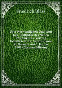 Uber Notwendigkeit Und Wert Der Textkritik Des Neuen Testamentes: Vortrag Gehalten Im Ev. Vereinshause Zu Barmen Am 3. Januar 1901 (German Edition)