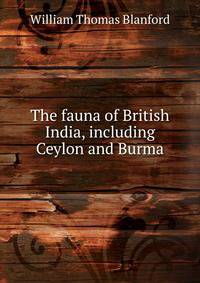 The fauna of British India, including Ceylon and Burma