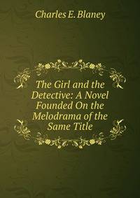 The Girl and the Detective: A Novel Founded On the Melodrama of the Same Title