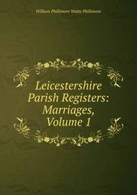 Leicestershire Parish Registers: Marriages, Volume 1
