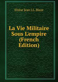 La Vie Militaire Sous L'empire (French Edition)