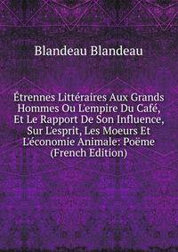 ?trennes Litt?raires Aux Grands Hommes Ou L'empire Du Caf?, Et Le Rapport De Son Influence, Sur L'esprit, Les Moeurs Et L'?conomie Animale: Po?me (French Edition)