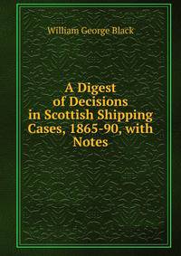 A Digest of Decisions in Scottish Shipping Cases, 1865-90, with Notes