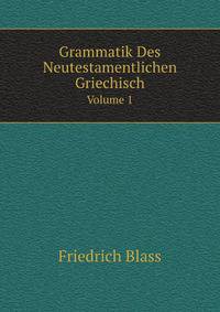 Grammatik Des Neutestamentlichen Griechisch. Volume 1