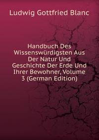 Handbuch Des Wissenswurdigsten Aus Der Natur Und Geschichte Der Erde Und Ihrer Bewohner, Volume 3 (German Edition)