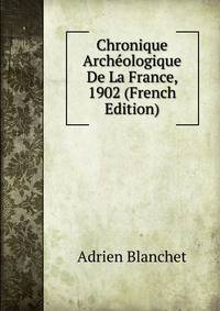 Chronique Archeologique De La France, 1902 (French Edition)