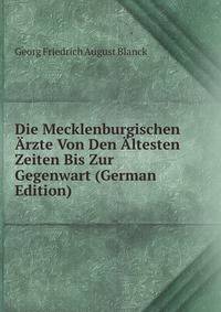 Die Mecklenburgischen Arzte Von Den Altesten Zeiten Bis Zur Gegenwart (German Edition)