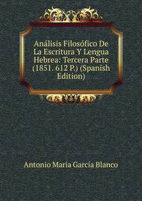 Analisis Filosofico De La Escritura Y Lengua Hebrea: Tercera Parte (1851. 612 P.) (Spanish Edition)