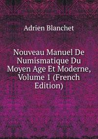 Nouveau Manuel De Numismatique Du Moyen Age Et Moderne, Volume 1 (French Edition)