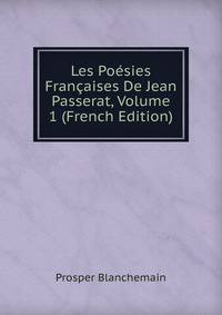 Les Poesies Francaises De Jean Passerat, Volume 1 (French Edition)