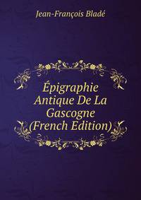 Epigraphie Antique De La Gascogne (French Edition)