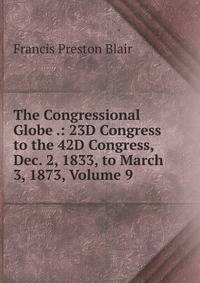 The Congressional Globe .: 23D Congress to the 42D Congress, Dec. 2, 1833, to March 3, 1873, Volume 9