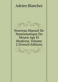 Nouveau Manuel De Numismatique Du Moyen Age Et Moderne, Volume 2 (French Edition)