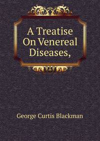 A Treatise On Venereal Diseases,