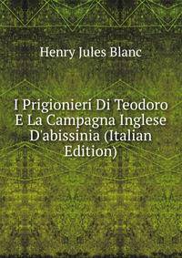 I Prigionieri Di Teodoro E La Campagna Inglese D'abissinia (Italian Edition)