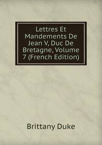 Lettres Et Mandements De Jean V, Duc De Bretagne, Volume 7 (French Edition)