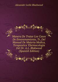 Manera De Tratar Los Casos De Envenenamiento, Tr, Del Manual De Materia Medica, Terapeutica Yfarmacologia Del Dr. A.L. Blakwood (Spanish Edition)