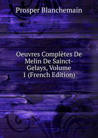 Oeuvres Completes De Melin De Sainct-Gelays, Volume 1 (French Edition)