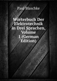 Worterbuch Der Elektrotechnik in Drei Sprachen, Volume 1 (German Edition)