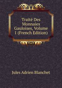 Traite Des Monnaies Gauloises, Volume 1 (French Edition)