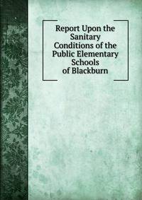 Report Upon the Sanitary Conditions of the Public Elementary Schools of Blackburn