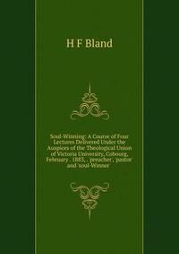 Soul-Winning: A Course of Four Lectures Delivered Under the Auspices of the Theological Union of Victoria University, Cobourg, February . 1883, . 'preacher', 'pastor' and 'soul-Winner' .