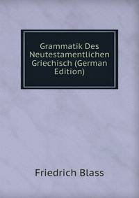 Grammatik Des Neutestamentlichen Griechisch (German Edition)